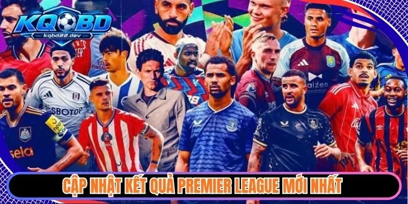 kqbd Ngoại Hạng Anh 3 Cập nhật kết quả Premier League mới nhất