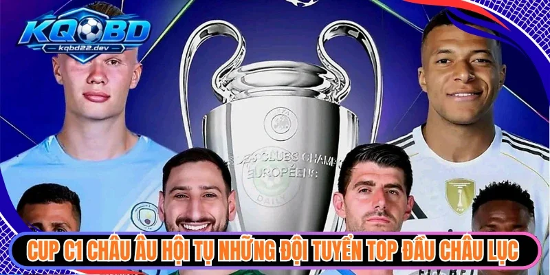 Cup C1 Châu Âu hội tụ những đội tuyển top đầu châu lục 