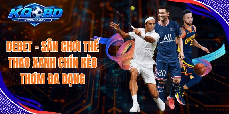 Debet - Sân Chơi Thể Thao Xanh Chín Kèo Thơm Đa Dạng 1 Debet