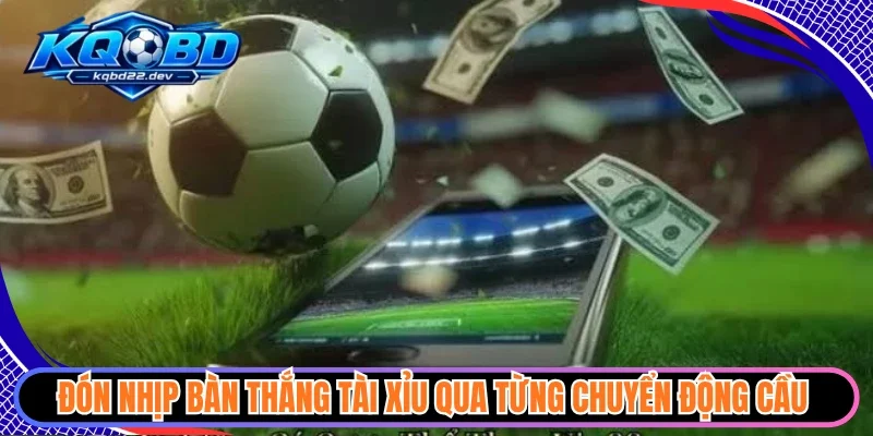 Đón nhịp bàn thắng tài xỉu qua từng chuyển động cầu 